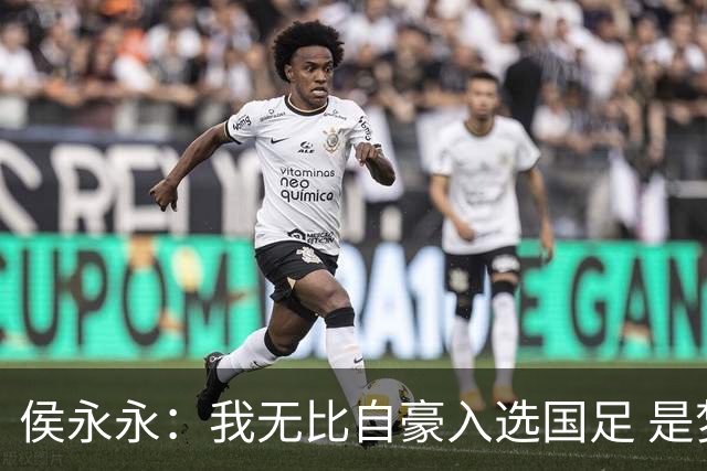 侯永永：我无比自豪入选国足 是梦寐以求的事情