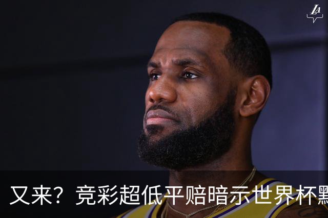 又来？竞彩超低平赔暗示世界杯默契球再现！