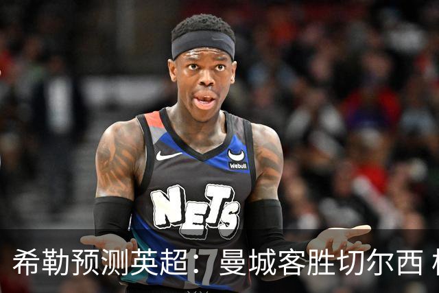 希勒预测英超：曼城客胜切尔西 枪手红军热刺皆胜