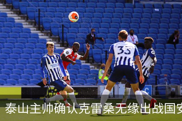 泰山主帅确认克雷桑无缘出战国安 做客工体压力很大