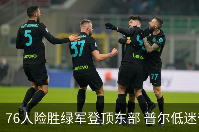 76人险胜绿军登顶东部 普尔低迷奇才力克黄蜂